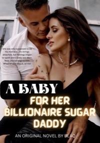 A BABY FOR HER BILLIONAIRE SUGAR DAD by Blaqueapple
